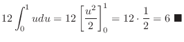 $\displaystyle 12 \int_0^1 udu = 12 \left[\frac{u^2}{2}\right]_0^1 = 12\cdot \frac{1}{2} = 6\ensuremath{ \blacksquare}$