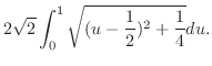 $\displaystyle 2\sqrt{2}\int_{0}^{1}\sqrt{(u - \frac{1}{2})^2 + \frac{1}{4}}du.$
