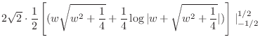 $\displaystyle 2\sqrt{2}\cdot \frac{1}{2}\left[(w\sqrt{w^2 + \frac{1}{4}} + \frac{1}{4}\log\vert w + \sqrt{w^2 + \frac{1}{4}}\vert)\right]\mid_{-1/2}^{1/2}$