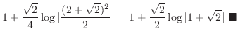$\displaystyle 1 + \frac{\sqrt{2}}{4}\log\vert\frac{(2+\sqrt{2})^2}{2}\vert = 1 + \frac{\sqrt{2}}{2}\log\vert 1 +\sqrt{2}\vert\ensuremath{ \blacksquare}$