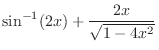$\displaystyle{\sin^{-1}(2x) + \frac{2x}{\sqrt{1 - 4x^{2}}}}$
