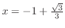 $x = -1 + \frac{\sqrt{3}}{3}$