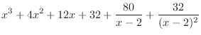 $\displaystyle{x^{3} + 4x^{2} + 12x + 32 + \frac{80}{x-2} + \frac{32}{(x-2)^{2}}}$
