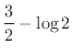 $\displaystyle{\frac{3}{2} - \log{2}}$