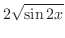 $\displaystyle{2\sqrt{\sin{2x}}}$