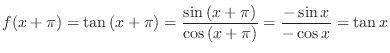 $\displaystyle f(x + \pi) = \tan{(x + \pi)} = \frac{\sin{(x + \pi)}}{\cos{(x + \pi)}} = \frac{-\sin{x}}{-\cos{x}} = \tan{x}$