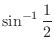 $\displaystyle{\sin^{-1}{\frac{1}{2}}}$