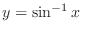 $\displaystyle y = \sin^{-1}{x}  $