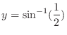 $\displaystyle{y = \sin^{-1}(\frac{1}{2})}$