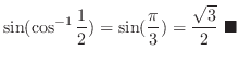 $\displaystyle \sin(\cos^{-1}\frac{1}{2}) = \sin(\frac{\pi}{3}) = \frac{\sqrt{3}}{2}\ensuremath{ \blacksquare}$
