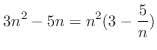 $\displaystyle{3n^2 - 5n = n^2 (3 - \frac{5}{n})}$