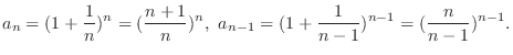 $\displaystyle a_{n} = (1 + \frac{1}{n})^{n}= (\frac{n+1}{n})^{n}, a_{n-1} = (1+\frac{1}{n-1})^{n-1} = (\frac{n}{n-1})^{n-1}.$