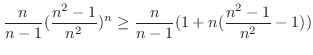 $\displaystyle \frac{n}{n-1}(\frac{n^{2}-1}{n^{2}})^{n} \geq \frac{n}{n-1}(1 + n(\frac{n^{2}-1}{n^{2}} - 1))$