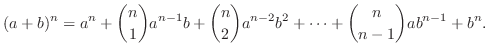 $\displaystyle (a + b)^n = a^n + \binom{n}{1}a^{n-1}b + \binom{n}{2}a^{n-2}b^2 + \cdots + \binom{n}{n-1}ab^{n-1} + b^{n}. $