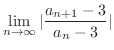 $\displaystyle \lim_{n \to \infty}\vert\frac{a_{n+1} - 3}{a_{n} - 3}\vert$