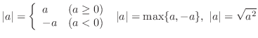 $\displaystyle \vert a\vert = \left\{\begin{array}{ll}
a & (a \geq 0)\\
-a & ...
...end{array}\right.  \vert a\vert = \max\{a, -a\},  \vert a\vert = \sqrt{a^{2}}$