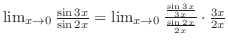 $\lim_{x \to 0}\frac{\sin{3x}}{\sin{2x}} = \lim_{x \to 0}\frac{\frac{\sin{3x}}{3x}}{\frac{\sin{2x}}{2x}}\cdot \frac{3x}{2x}$
