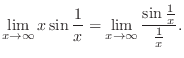 $\displaystyle \lim_{x \rightarrow \infty}x\sin{\frac{1}{x}} = \lim_{x \rightarrow \infty}\frac{\sin{\frac{1}{x}}}{\frac{1}{x}}.$