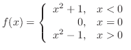 $\displaystyle{f(x) = \left\{\begin{array}{rl}
x^{2}+1,& x < 0\\
0,&x = 0\\
x^{2} - 1,& x > 0
\end{array}\right.}$