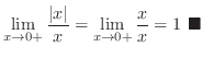 $\displaystyle \lim_{x \rightarrow 0+}\frac{\vert x\vert}{x} = \lim_{x \rightarrow 0+}\frac{x}{x} = 1\ensuremath{ \blacksquare}
$