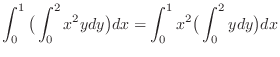$\displaystyle \int_0^1 \big(\int_0^2 x^2ydy\big)dx = \int_0^1 x^2 \big(\int_0^2 ydy\big)dx$