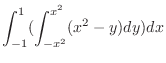 $\displaystyle \int_{-1}^{1}(\int_{-x^2}^{x^2}(x^2 - y)dy)dx$
