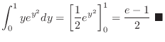 $\displaystyle \int_{0}^{1}ye^{y^{2}} dy = \left[\frac{1}{2}e^{y^2}\right]_{0}^{1} = \frac{e-1}{2}\ensuremath{ \blacksquare}$