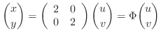 $\displaystyle \binom{x}{y} = \left(\begin{array}{cc}
2 & 0\\
0 & 2
\end{array} \right)\binom{u}{v} = \Phi\binom{u}{v} $