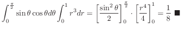 $\displaystyle \int_{0}^{\frac{\pi}{2}}\sin{\theta}\cos{\theta}d{\theta}\int_{0}...
...t \left[\frac{r^4}{4}\right ]_{0}^{1} = \frac{1}{8}
\ensuremath{ \blacksquare}$