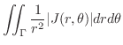 $\displaystyle \iint_{\Gamma}\frac{1}{r^2} \vert J(r,\theta)\vert dr d\theta$