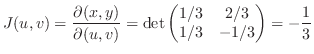 $\displaystyle J(u,v) = \frac{\partial(x,y)}{\partial(u,v)} = \det\begin{pmatrix}1/3 & 2/3\ 1/3 & -1/3\end{pmatrix} = -\frac{1}{3}$