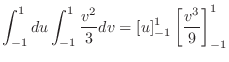$\displaystyle \int_{-1}^1 du \int_{-1}^1 \frac{v^2}{3}dv = [u]_{-1}^{1}\left[\frac{v^3}{9}\right]_{-1}^{1}$