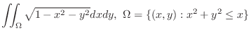 $\displaystyle{\iint_{\Omega}\sqrt{1 - x^2 - y^2}dxdy, \Omega = \{(x,y) : x^2 + y^2 \leq x\}}$