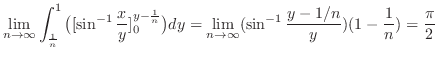 $\displaystyle \lim_{n \to \infty}\int_{\frac{1}{n}}^1\big([\sin^{-1}{\frac{x}{y...
... \lim_{n \to \infty}(\sin^{-1}{\frac{y-1/n}{y}})(1-\frac{1}{n}) = \frac{\pi}{2}$