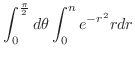 $\displaystyle \int_{0}^{\frac{\pi}{2}}d\theta\int_{0}^{n}e^{-r^{2}}rdr$