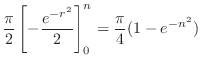 $\displaystyle \frac{\pi}{2}\left[-\frac{e^{-r^2}}{2}\right ]_{0}^{n} = \frac{\pi}{4}(1 - e^{-n^2})$
