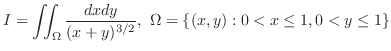 $\displaystyle{I = \iint_{\Omega}\frac{dxdy}{(x+y)^{3/2}}, \Omega = \{(x,y) : 0 < x \leq 1, 0 < y \leq 1 \}}$
