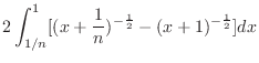 $\displaystyle 2\int_{1/n}^{1}[(x+\frac{1}{n})^{-\frac{1}{2}} - (x+1)^{-\frac{1}{2}} ]dx$