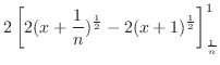 $\displaystyle 2\left[2(x+\frac{1}{n})^{\frac{1}{2}} - 2(x+1)^{\frac{1}{2}}\right ]_{\frac{1}{n}}^{1}$