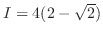 $I = 4(2 - \sqrt{2})$
