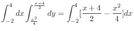 $\displaystyle \int_{-2}^{4}dx\int_{\frac{x^2}{4}}^{\frac{x+4}{2}}dy
= \int_{-2}^{4}[\frac{x+4}{2} - \frac{x^2}{4}]dx$