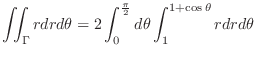 $\displaystyle \iint_{\Gamma}rdrd\theta = 2\int_{0}^{\frac{\pi}{2}}d\theta \int_{1}^{1+\cos{\theta}}rdrd\theta$