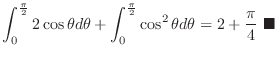 $\displaystyle \int_{0}^{\frac{\pi}{2}} 2\cos{\theta}d{\theta} + \int_{0}^{\frac...
...}{2}} \cos^{2}{\theta}d{\theta} = 2 + \frac{\pi}{4}
\ensuremath{ \blacksquare}$