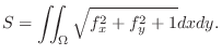$\displaystyle S = \iint_{\Omega}\sqrt{f_{x}^{2} + f_{y}^{2} + 1} dxdy. $