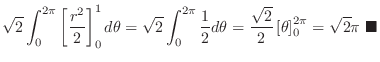 $\displaystyle \sqrt{2} \int_{0}^{2\pi}\left[\frac{r^2}{2}\right]_{0}^1 d\theta ...
...{2}}{2}\left[\theta\right]_{0}^{2\pi} = \sqrt{2}\pi \ensuremath{ \blacksquare}$