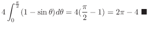 $\displaystyle 4\int_{0}^{\frac{\pi}{2}}(1 - \sin{\theta})d\theta = 4(\frac{\pi}{2} - 1) = 2\pi - 4 \ensuremath{ \blacksquare}$