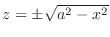$z = \pm \sqrt{a^2 - x^2}$