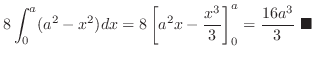 $\displaystyle 8\int_{0}^{a}(a^2 - x^2)dx = 8\left[a^2 x - \frac{x^3}{3}\right ]_{0}^{a} = \frac{16a^3}{3}
\ensuremath{ \blacksquare}$