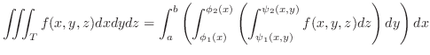 $\displaystyle \iiint_{T}f(x,y,z)dxdydz = \int_{a}^{b}\left(\int_{\phi_{1}(x)}^{...
..._{2}(x)}\left(\int_{\psi_{1}(x,y)}^{\psi_{2}(x,y)}f(x,y,z)dz\right)dy\right)dx $
