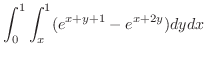 $\displaystyle \int_{0}^{1}\int_{x}^{1}(e^{x+y+1} - e^{x+2y})dy dx$